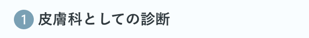 1 皮膚科としての診断